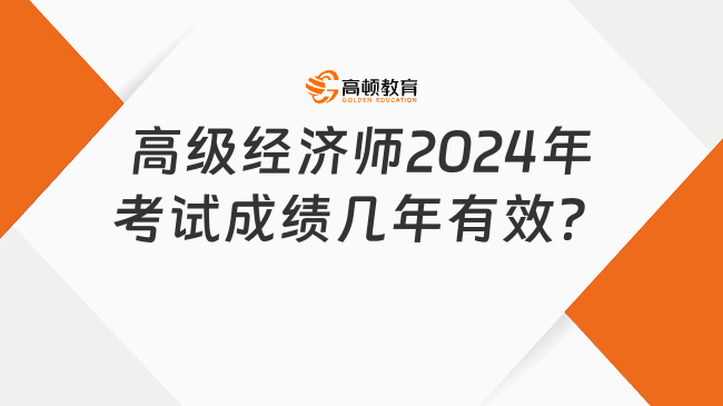 高級經濟師2024年考試成績幾年有效？