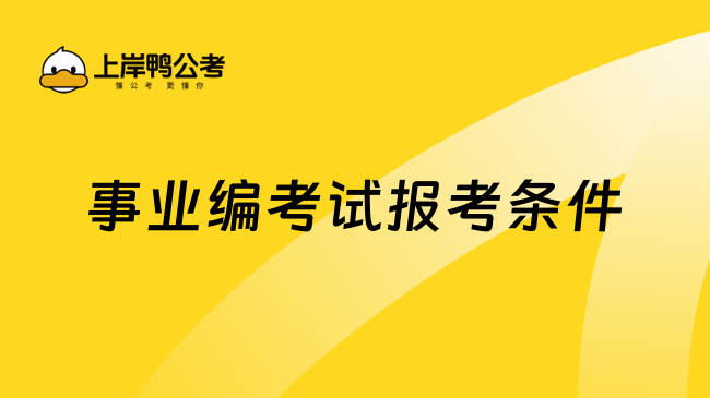 事業(yè)編考試報考條件主要是這幾條