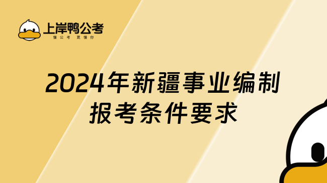 2024年新疆事業(yè)編制報考條件要求，這篇可查！