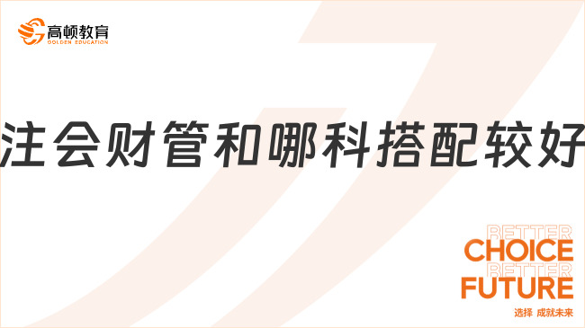 注會財(cái)管和哪科搭配較好？有這幾種方案！