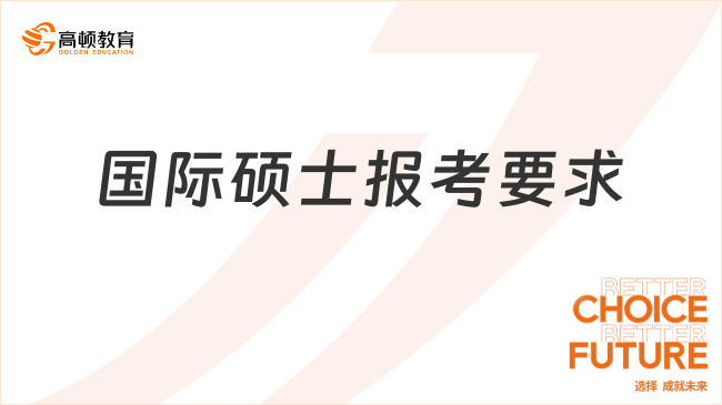 國際碩士報考要求是什么？2024年國際碩士報考前必看！