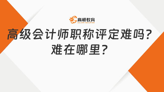 高級(jí)會(huì)計(jì)師職稱評(píng)定難嗎？難在哪里？