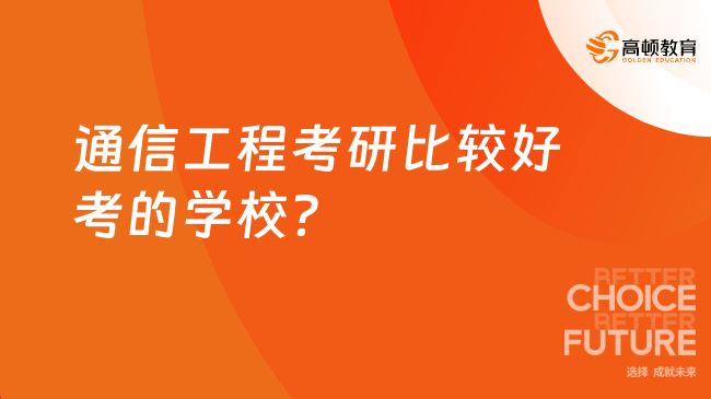 通信工程考研比較好考的學校？26擇校，值得關注