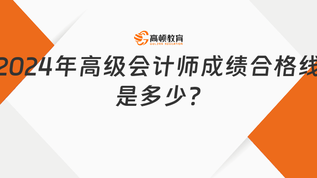 2024年高級會(huì)計(jì)師成績合格線是多少?