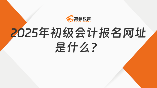 2025年初级会计报名网址是什么？