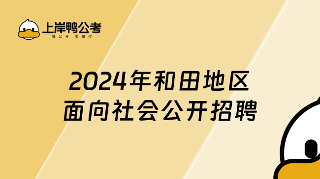 招聘319人！2024年和田地區(qū)面向社會(huì)公開招聘