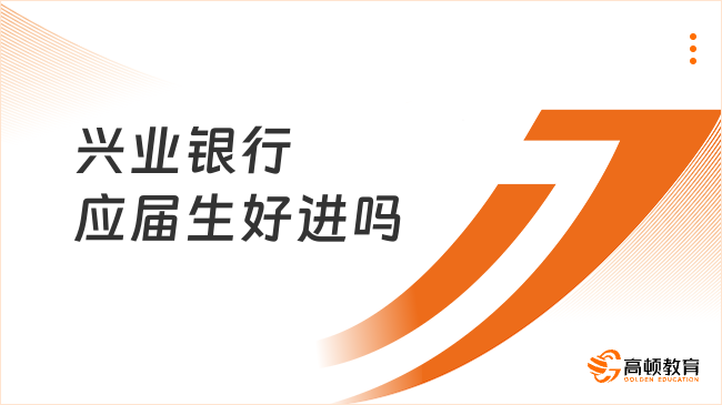 興業(yè)銀行應(yīng)屆生好進(jìn)嗎？最新校招門檻一覽