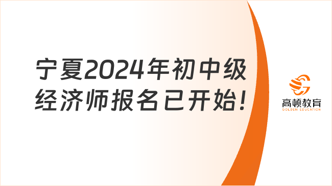 注意！宁夏2024年初中级经济师报名已开始！