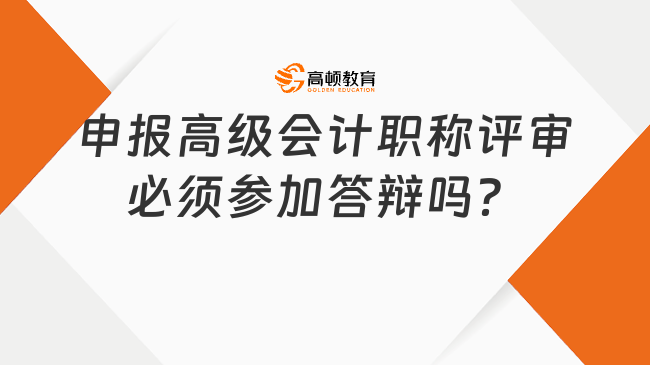 申報(bào)高級(jí)會(huì)計(jì)職稱評(píng)審必須參加答辯嗎？