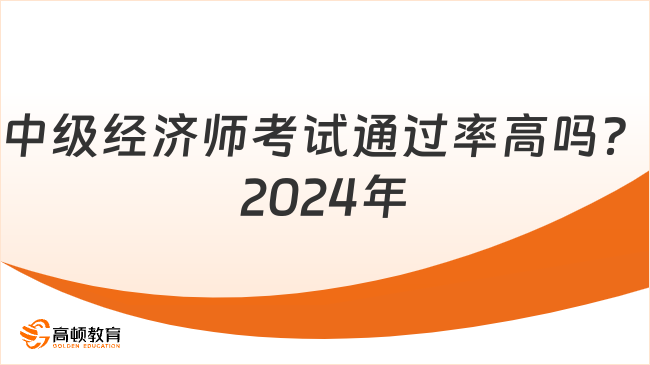 中級經(jīng)濟(jì)師考試通過率高嗎？2024年