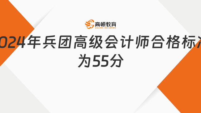 2024年兵團(tuán)高級會計(jì)師合格標(biāo)準(zhǔn)為55分