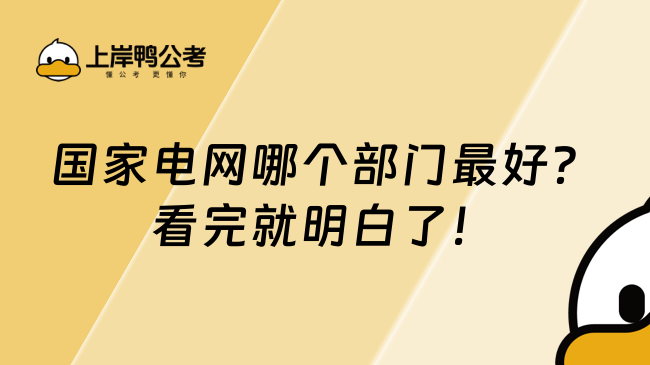 国家电网哪个部门最好?看完就明白了!