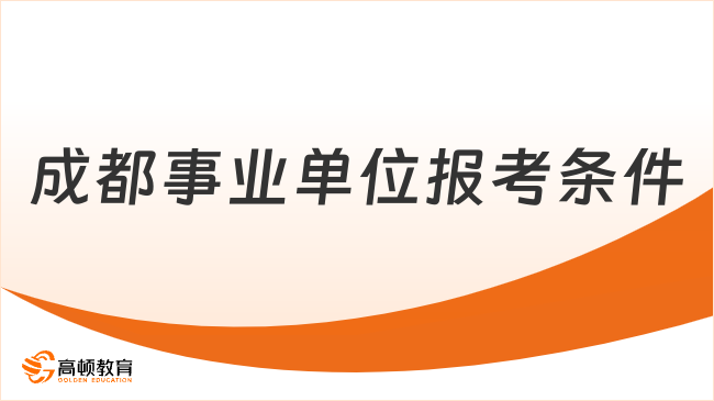 成都事業(yè)單位報考條件有哪些？考生關(guān)注