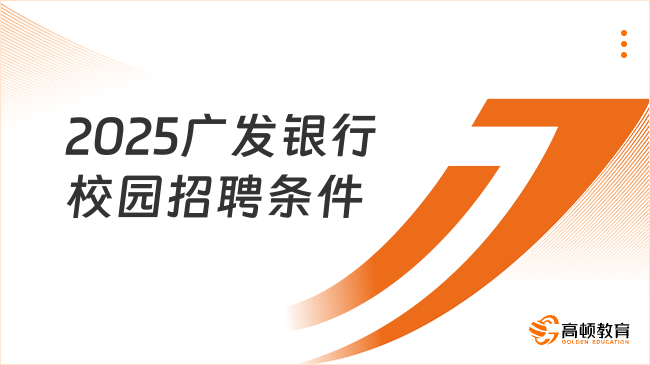 2025廣發(fā)銀行校園招聘條件詳解，應(yīng)屆生報(bào)名必讀