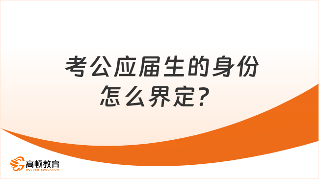  考公应届生的身份怎么界定？哪些人算呢？