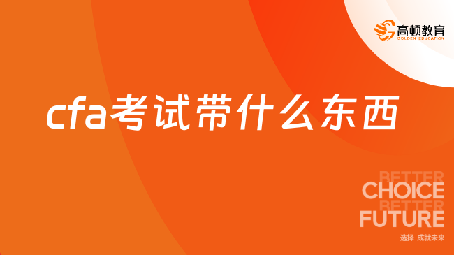 2024年CFA考試帶什么東西？點擊了解！