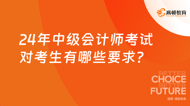 24年中級(jí)會(huì)計(jì)師考試對(duì)考生有哪些要求?