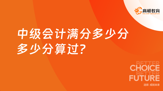 @中级考生！中级会计满分多少分,多少分算过？