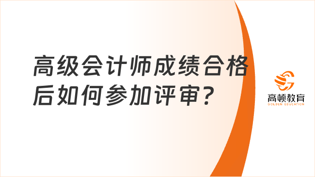 高級會計師成績合格后如何參加評審?