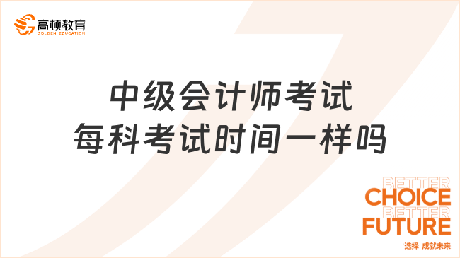 中級(jí)會(huì)計(jì)師考試每科考試時(shí)間一樣嗎