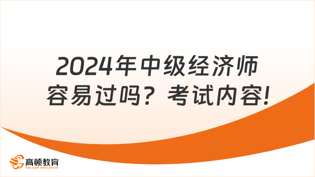 2024年中級經(jīng)濟(jì)師容易過嗎？考試內(nèi)容!