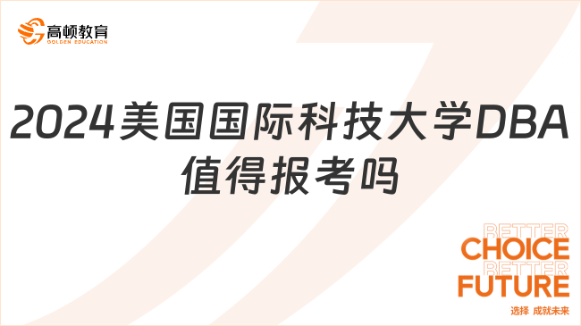 2024美國(guó)國(guó)際科技大學(xué)DBA值得報(bào)考嗎？值得，優(yōu)勢(shì)突出！