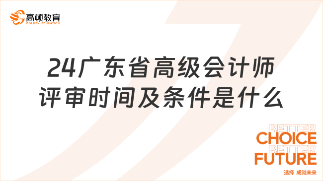 24廣東省高級會計師評審時間及條件是什么