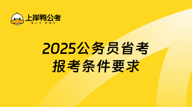 2025公务员省考报考条件要求，和学姐一起看看