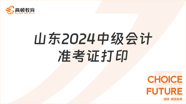 山東2024中級會計準(zhǔn)考證打印