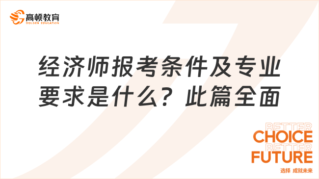 经济师报考条件及专业要求是什么？此篇全面！