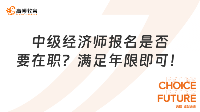 中級經(jīng)濟(jì)師報名是否要在職？滿足年限即可！