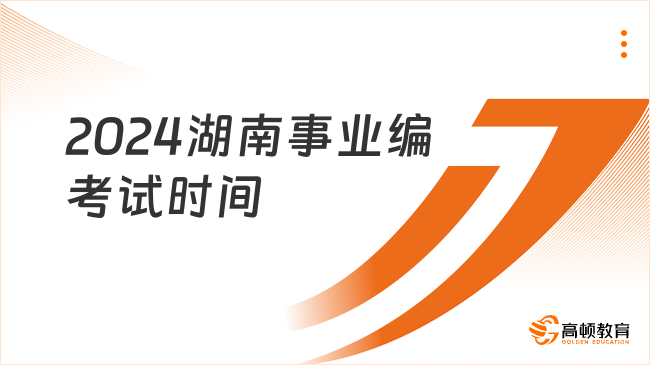 2024湖南事業(yè)編考試時間何時？9月21日