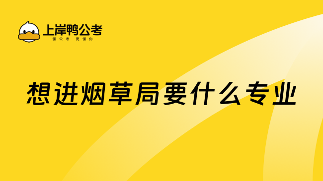 想進(jìn)煙草局要什么專業(yè)？學(xué)姐解答！