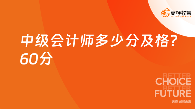 中級(jí)會(huì)計(jì)師多少分及格?60分