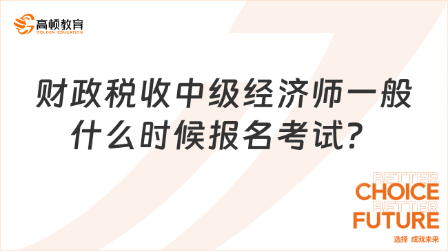 財(cái)政稅收中級(jí)經(jīng)濟(jì)師一般什么時(shí)候報(bào)名考試？