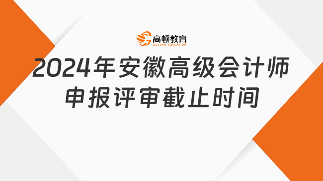 2024年安徽高級(jí)會(huì)計(jì)師申報(bào)評(píng)審截止時(shí)間：9月22日