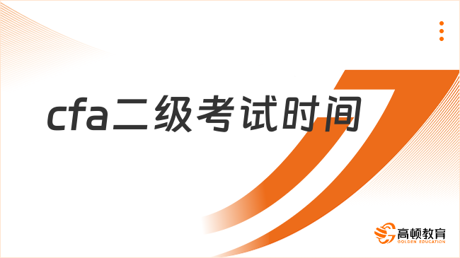 2025年cfa二級考試時間是多久，點擊查看詳情！