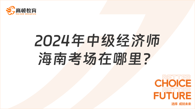 提前了解！2024年中級經(jīng)濟(jì)師海南考場在哪里？