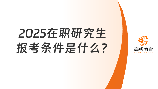  2025在職研究生報考條件是什么？報考必看