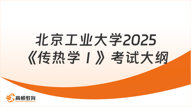 北京工業(yè)大學(xué)2025研究生《傳熱學(xué)Ⅰ》考試大綱公布了！速看！