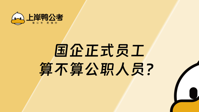 国企正式员工算不算公职人员？