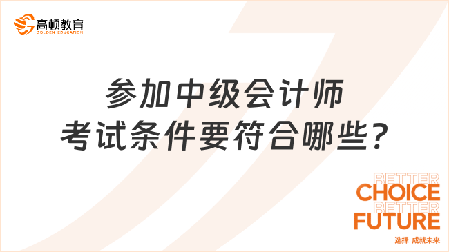 參加中級會計(jì)師考試條件要符合哪些?