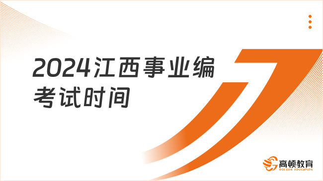 2024江西事業(yè)編考試時間什么時候？這篇給你說清楚