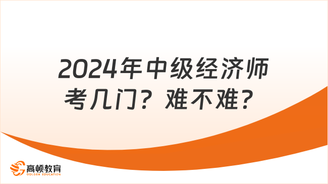 2024年中級(jí)經(jīng)濟(jì)師考幾門？難不難？