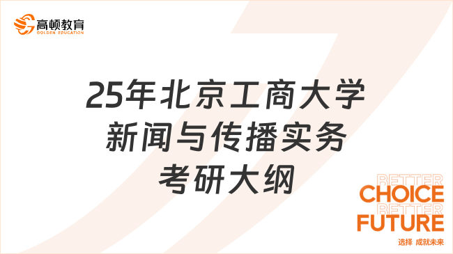 25年北京工商大学新闻与传播实务考研大纲公布！考生必读