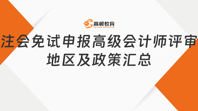 注会免试申报高级会计师评审地区及政策汇总