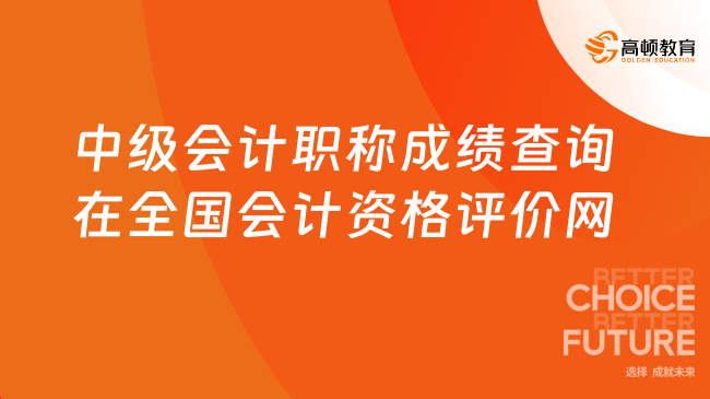 中级会计职称成绩查询就在全国会计资格评价网!