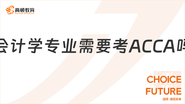 會計學(xué)專業(yè)需要考ACCA嗎？學(xué)姐告訴你！