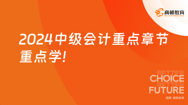 2024中級會計(jì)重點(diǎn)章節(jié)重點(diǎn)學(xué)!