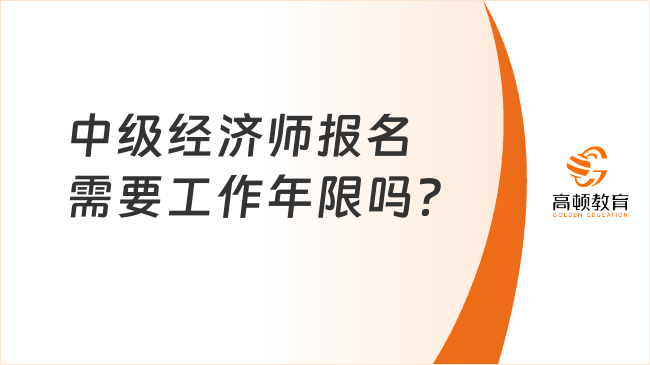 中级经济师报名需要工作年限吗？怎么计算年限？